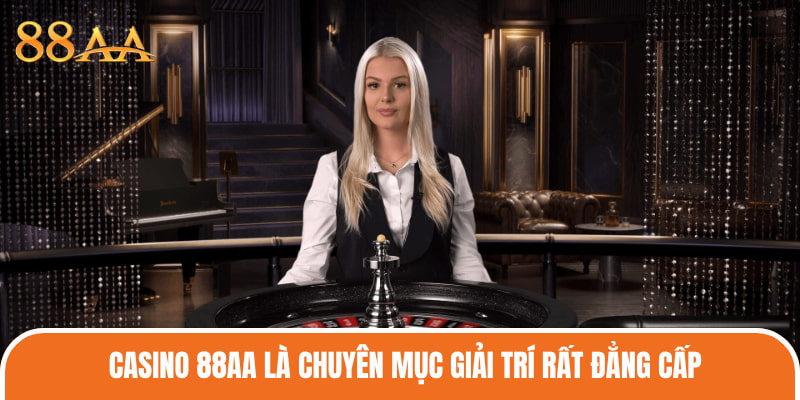 Casino 88AA là chuyên mục giải trí rất đẳng cấp