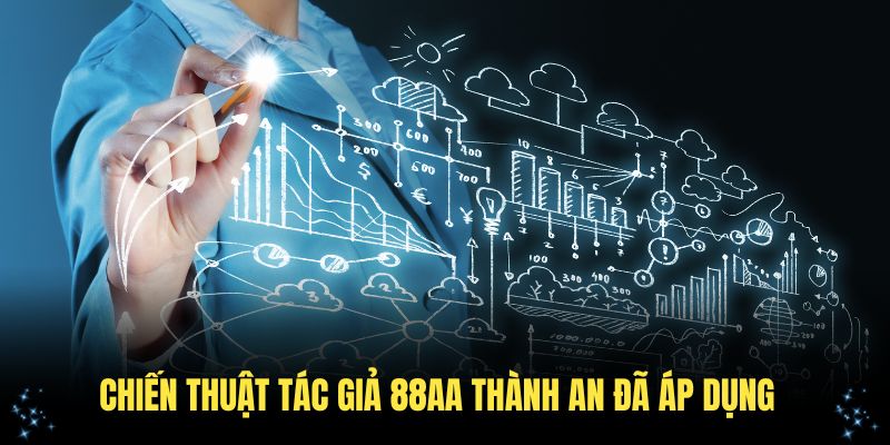 Những chiến thuật đặc biệt mà tác giả 88AA Thành An đã áp dụng