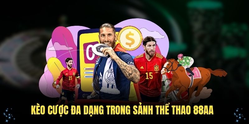 Điểm qua loại kèo cược đa dạng trong sảnh thể thao 88AA