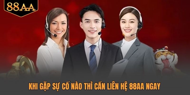Khi gặp sự cố nào thì cần liên hệ 88AA ngay