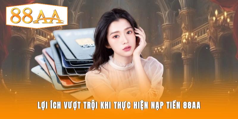 Lợi ích vượt trội khi thực hiện nạp tiền 88AA