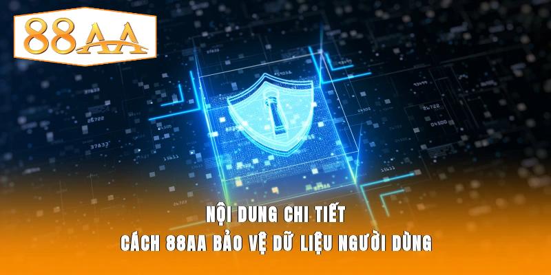 Nội dung chi tiết cách 88AA bảo vệ dữ liệu người dùng
