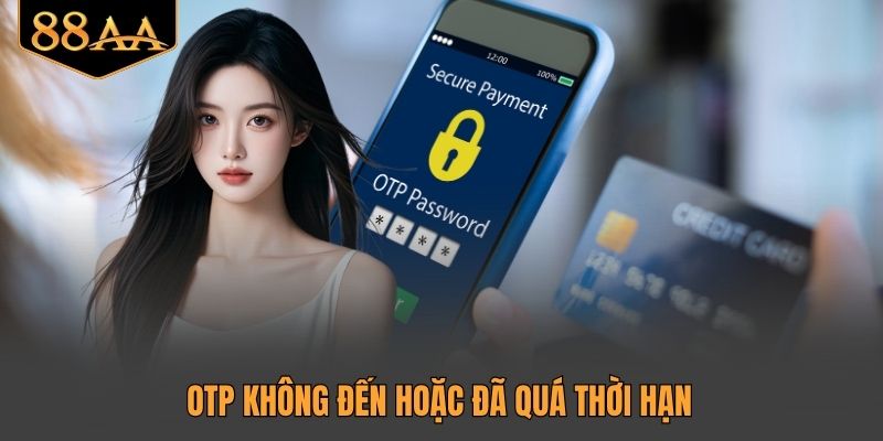 OTP không đến hoặc đã quá thời hạn