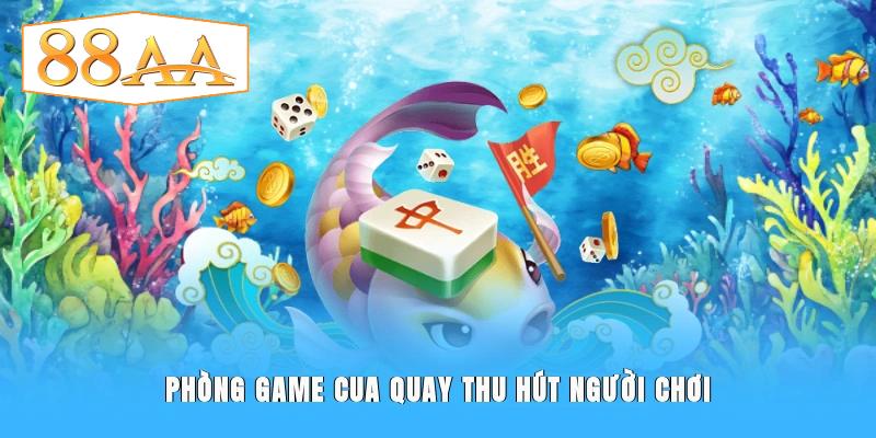 Phòng game cua quay thu hút người chơi