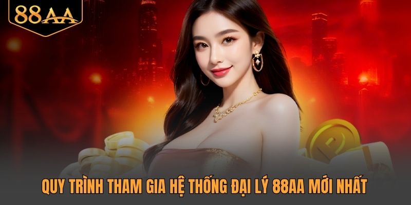 Quy trình tham gia hệ thống đại lý 88AA mới nhất