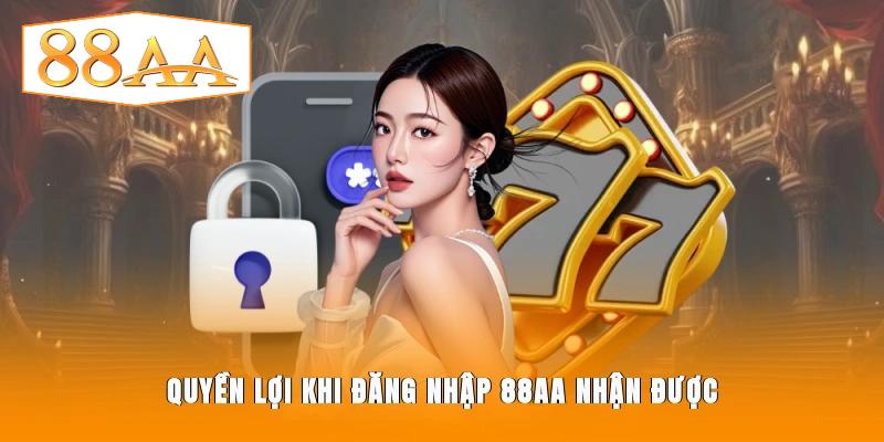 Quyền lợi khi đăng nhập 88AA nhận được