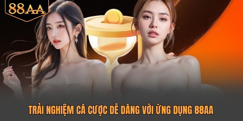 Trải nghiệm cá cược dễ dàng với ứng dụng 88AA