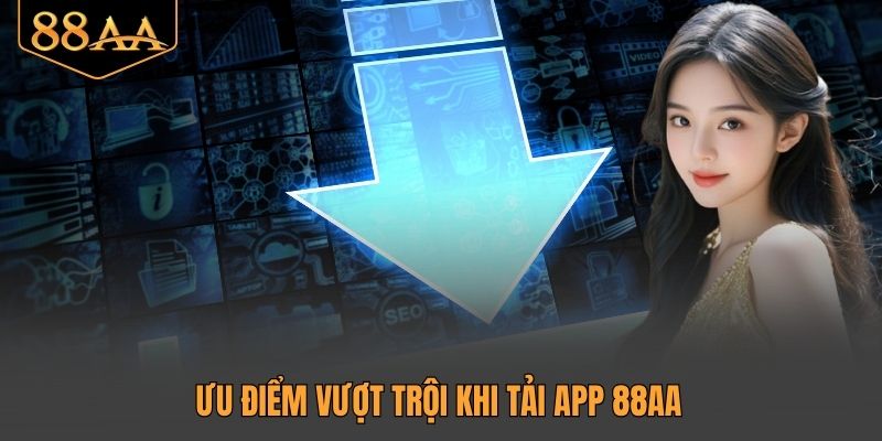 Ưu điểm vượt trội khi tải app 88AA